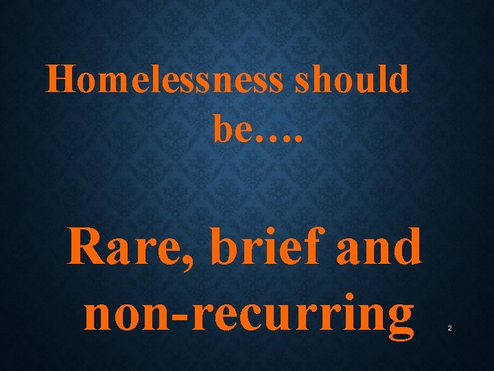 Homelessness should be…. Rare, brief and non-recurring 2 