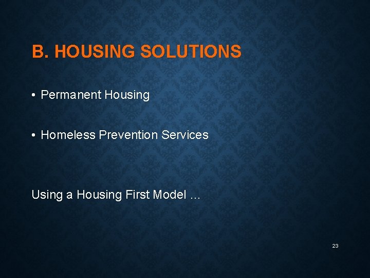 B. HOUSING SOLUTIONS • Permanent Housing • Homeless Prevention Services Using a Housing First
