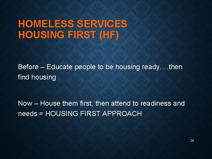HOMELESS SERVICES HOUSING FIRST (HF) Before – Educate people to be housing ready…. then