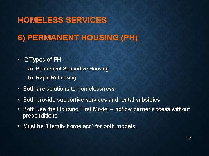 HOMELESS SERVICES 6) PERMANENT HOUSING (PH) • 2 Types of PH : a) Permanent