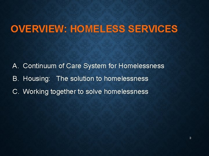 OVERVIEW: HOMELESS SERVICES A. Continuum of Care System for Homelessness B. Housing: The solution