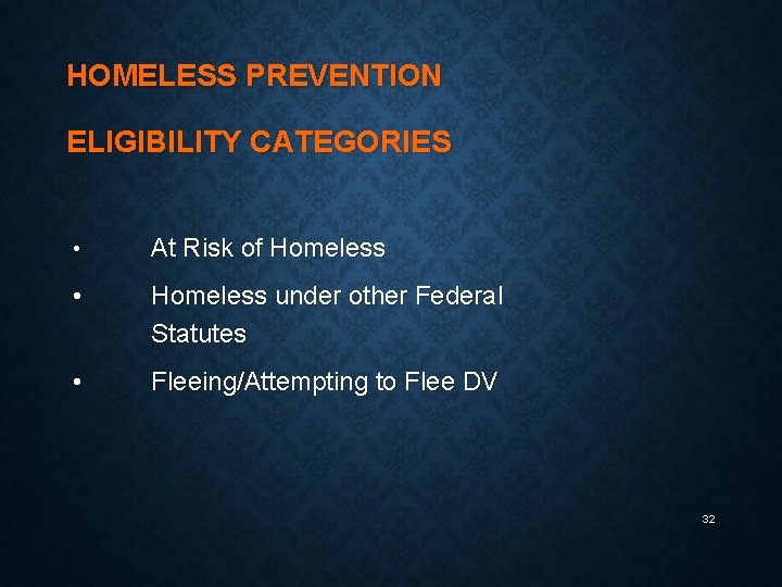 HOMELESS PREVENTION ELIGIBILITY CATEGORIES • At Risk of Homeless • Homeless under other Federal
