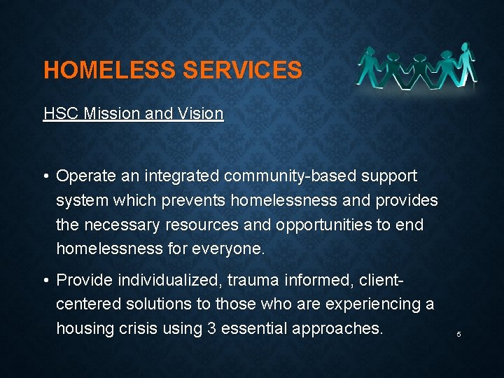 HOMELESS SERVICES HSC Mission and Vision • Operate an integrated community-based support system which