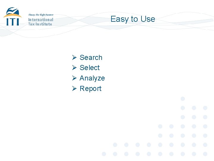 Easy to Use Ø Ø Search Select Analyze Report 