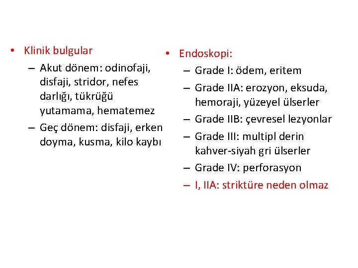  • Klinik bulgular • Endoskopi: – Akut dönem: odinofaji, – Grade I: ödem,