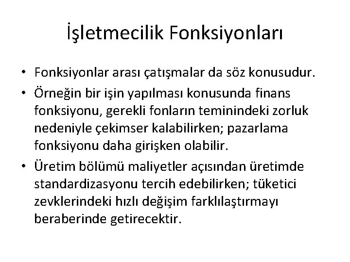 İşletmecilik Fonksiyonları • Fonksiyonlar arası çatışmalar da söz konusudur. • Örneğin bir işin yapılması