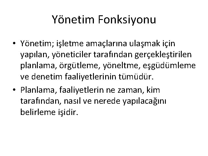 Yönetim Fonksiyonu • Yönetim; işletme amaçlarına ulaşmak için yapılan, yöneticiler tarafından gerçekleştirilen planlama, örgütleme,