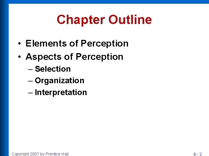Chapter Outline • Elements of Perception • Aspects of Perception – Selection – Organization