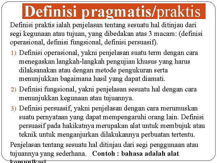 Definisi pragmatis/praktis Definisi praktis ialah penjelasan tentang sesuatu hal ditinjau dari segi kegunaan atau