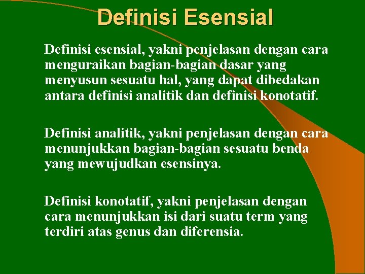 Definisi Esensial Definisi esensial, yakni penjelasan dengan cara menguraikan bagian-bagian dasar yang menyusun sesuatu