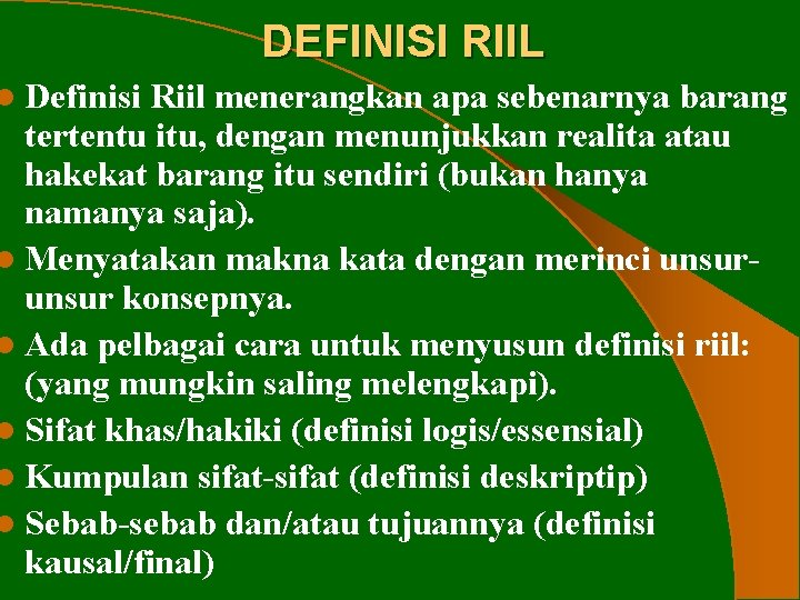 l Definisi DEFINISI RIIL Riil menerangkan apa sebenarnya barang tertentu itu, dengan menunjukkan realita