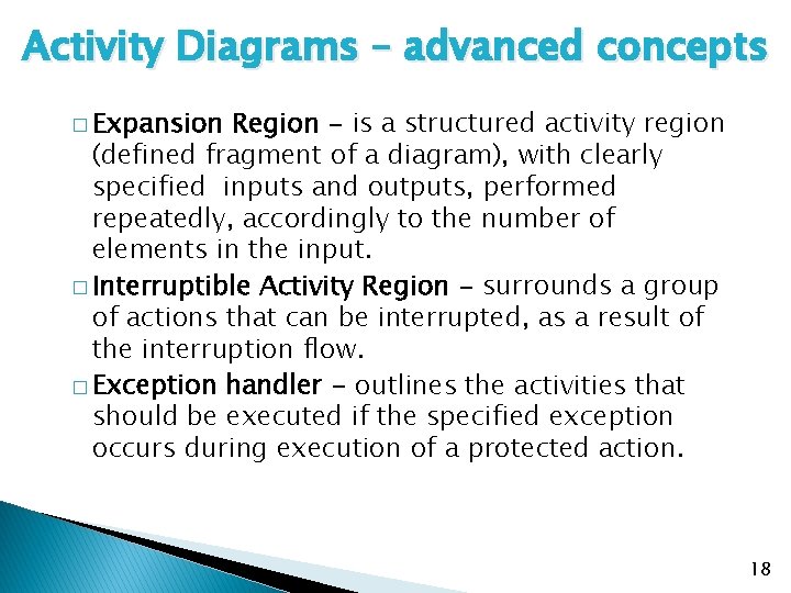 Activity Diagrams – advanced concepts � Expansion Region - is a structured activity region Activity Diagrams – advanced concepts � Expansion Region - is a structured activity region