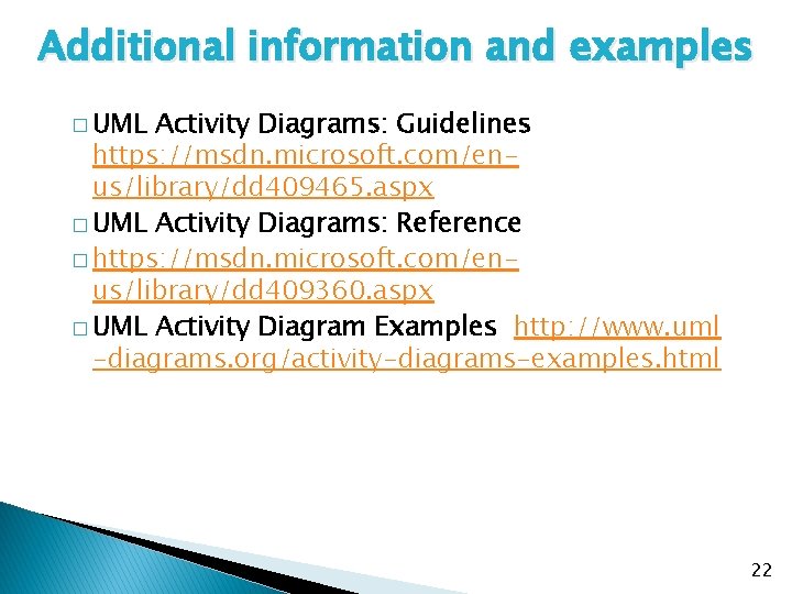 Additional information and examples � UML Activity Diagrams: Guidelines https: //msdn. microsoft. com/enus/library/dd 409465. Additional information and examples � UML Activity Diagrams: Guidelines https: //msdn. microsoft. com/enus/library/dd 409465.