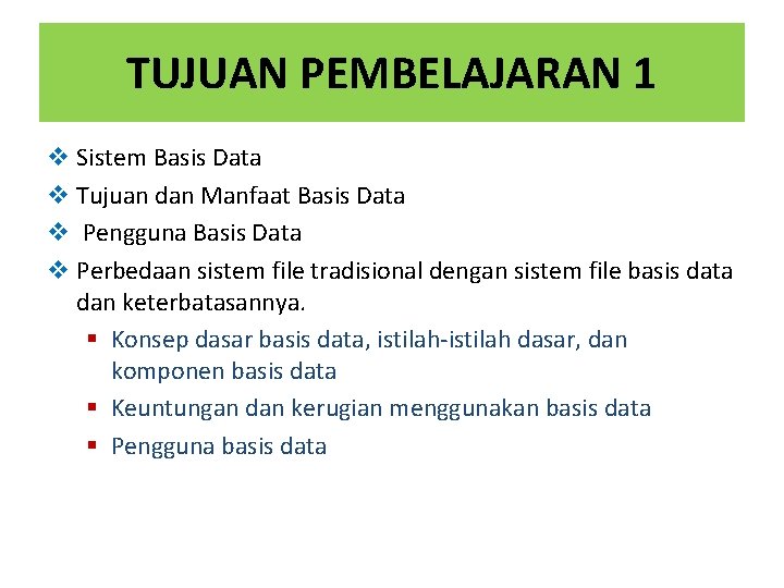 TUJUAN PEMBELAJARAN 1 v Sistem Basis Data v Tujuan dan Manfaat Basis Data v