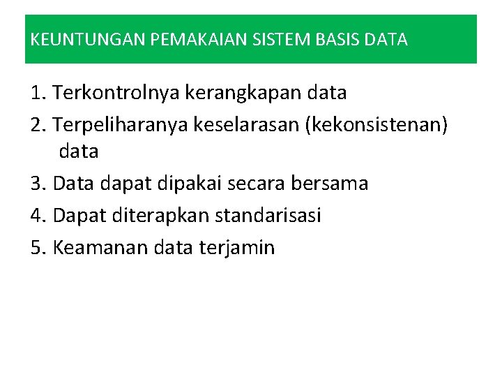 KEUNTUNGAN PEMAKAIAN SISTEM BASIS DATA 1. Terkontrolnya kerangkapan data 2. Terpeliharanya keselarasan (kekonsistenan) data