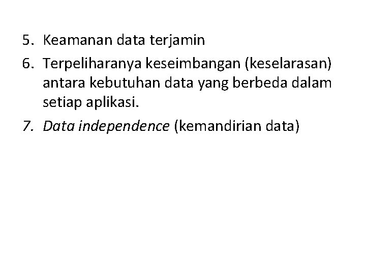 5. Keamanan data terjamin 6. Terpeliharanya keseimbangan (keselarasan) antara kebutuhan data yang berbeda dalam