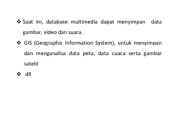 v Saat ini, database multimedia dapat menyimpan data gambar, video dan suara. v GIS