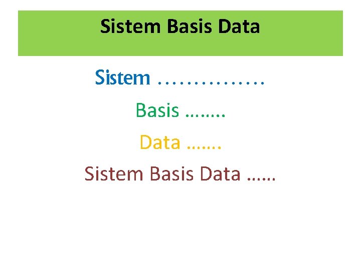 Sistem Basis Data Sistem …………… Basis ……. . Data ……. Sistem Basis Data ……