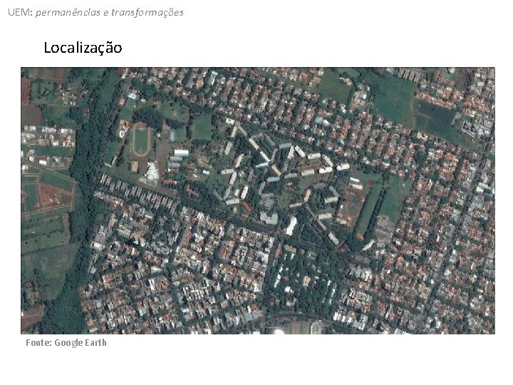 UEM: permanências e transformações Localização Fonte: Google Earth 