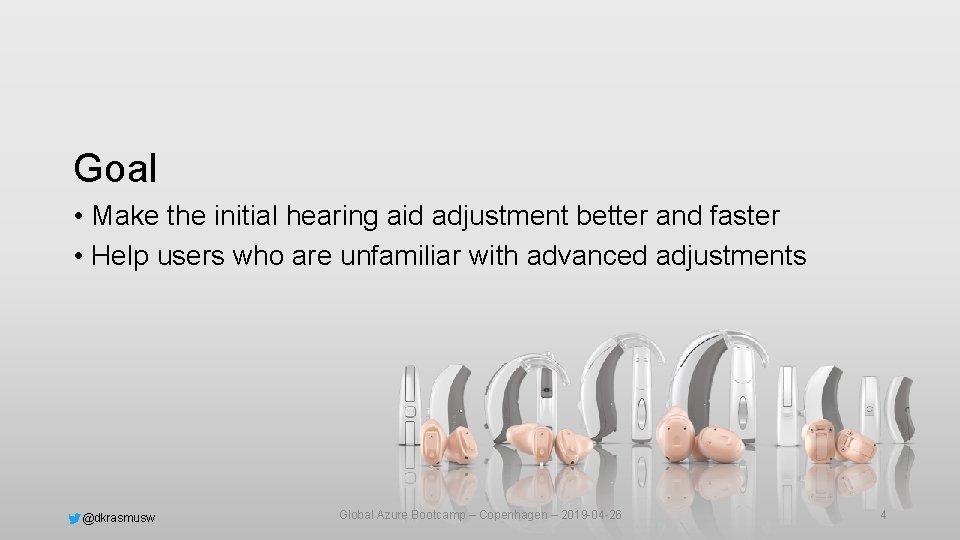 Goal • Make the initial hearing aid adjustment better and faster • Help users