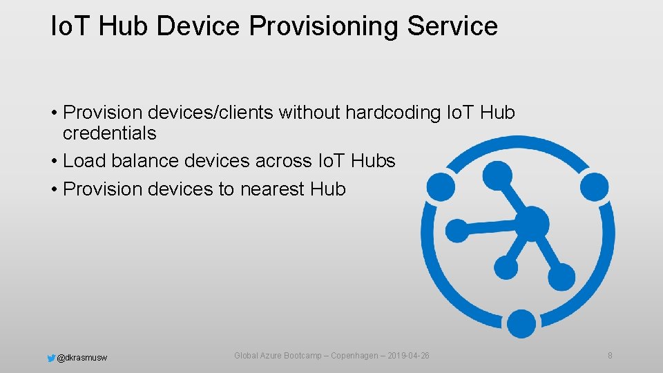 Io. T Hub Device Provisioning Service • Provision devices/clients without hardcoding Io. T Hub