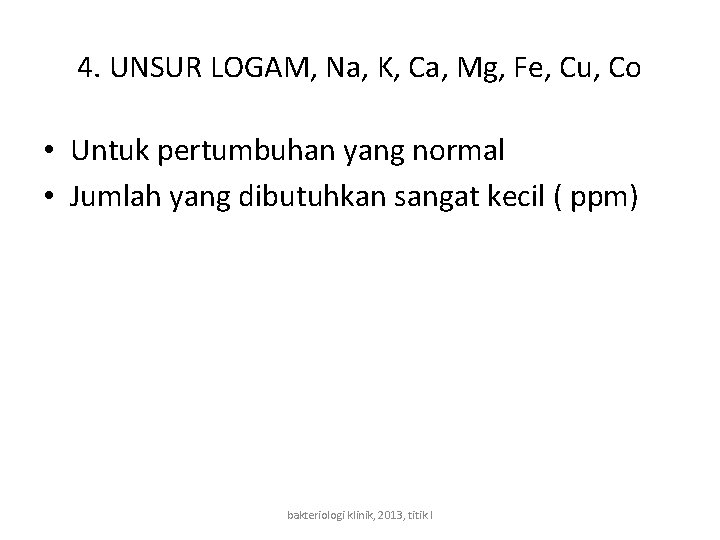 4. UNSUR LOGAM, Na, K, Ca, Mg, Fe, Cu, Co • Untuk pertumbuhan yang