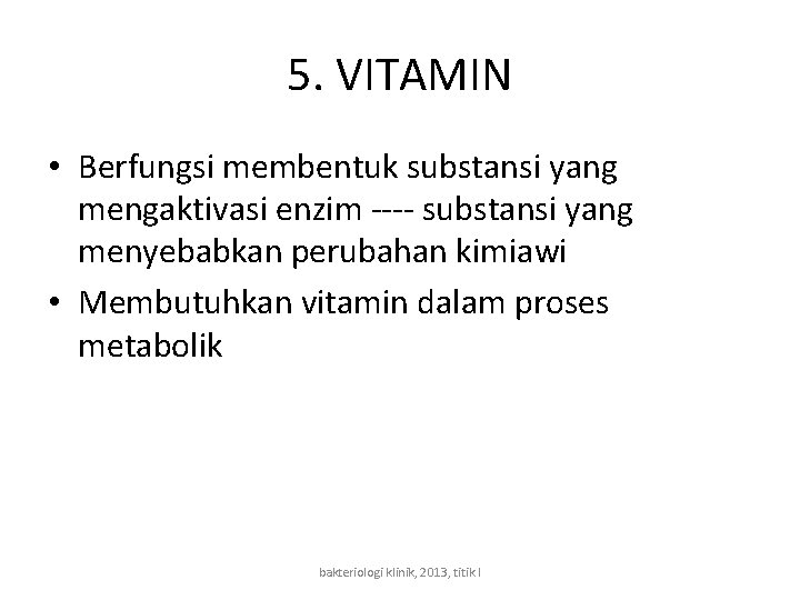 5. VITAMIN • Berfungsi membentuk substansi yang mengaktivasi enzim ---- substansi yang menyebabkan perubahan