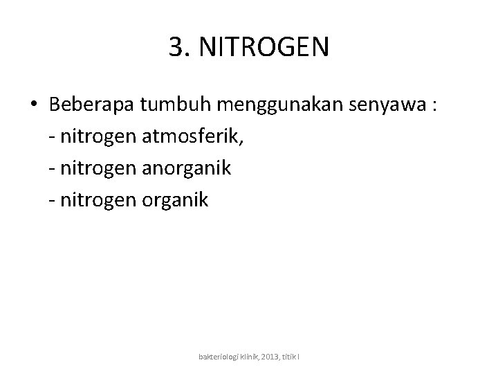 3. NITROGEN • Beberapa tumbuh menggunakan senyawa : - nitrogen atmosferik, - nitrogen anorganik