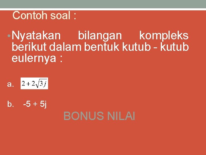 Contoh soal : • Nyatakan bilangan kompleks berikut dalam bentuk kutub - kutub eulernya