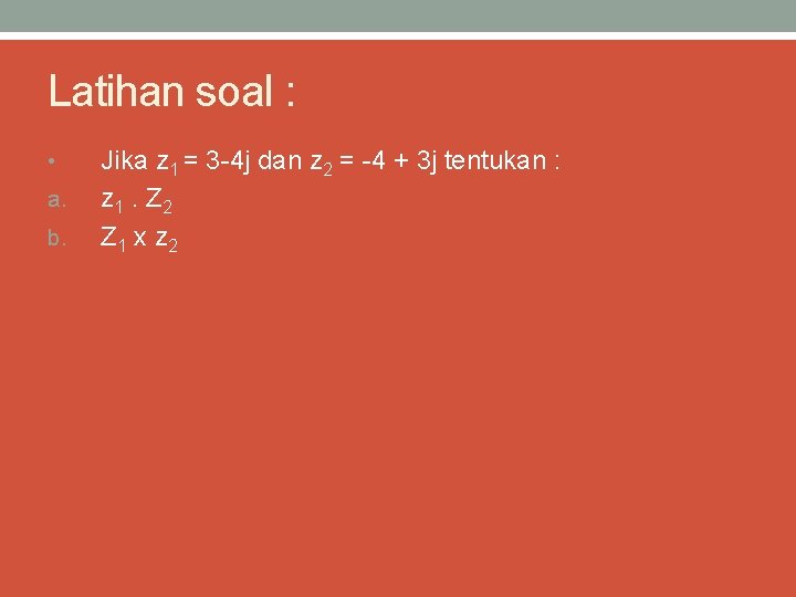 Latihan soal : • a. b. Jika z 1 = 3 -4 j dan