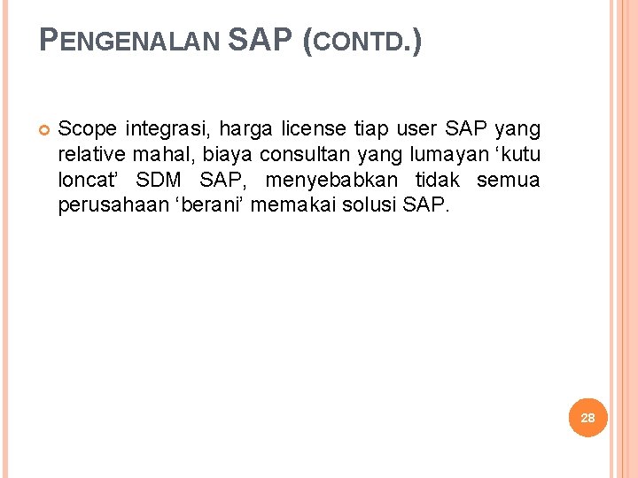 PENGENALAN SAP (CONTD. ) Scope integrasi, harga license tiap user SAP yang relative mahal,