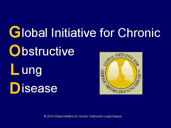 G lobal Initiative for Chronic O bstructive L ung D isease © 2015 Global