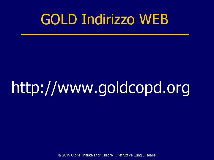 GOLD Indirizzo WEB http: //www. goldcopd. org © 2015 Global Initiative for Chronic Obstructive