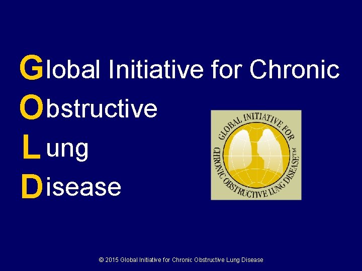 G lobal Initiative for Chronic O bstructive L ung D isease © 2015 Global