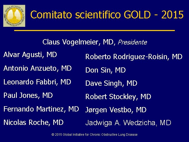 Comitato scientifico GOLD - 2015 Claus Vogelmeier, MD, Presidente Alvar Agusti, MD Roberto Rodriguez-Roisin,