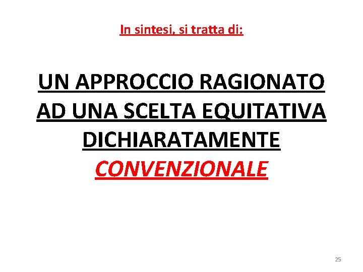 In sintesi, si tratta di: UN APPROCCIO RAGIONATO AD UNA SCELTA EQUITATIVA DICHIARATAMENTE CONVENZIONALE