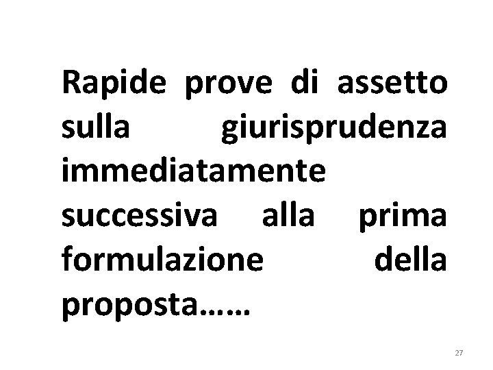 Rapide prove di assetto sulla giurisprudenza immediatamente successiva alla prima formulazione della proposta…… 27