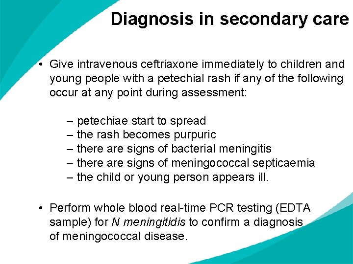 Diagnosis in secondary care • Give intravenous ceftriaxone immediately to children and young people