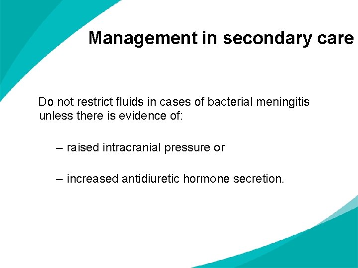 Management in secondary care Do not restrict fluids in cases of bacterial meningitis unless