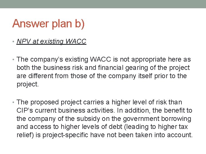 Answer plan b) • NPV at existing WACC • The company’s existing WACC is