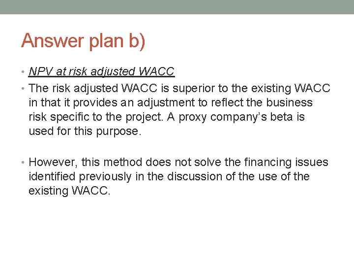 Answer plan b) • NPV at risk adjusted WACC • The risk adjusted WACC