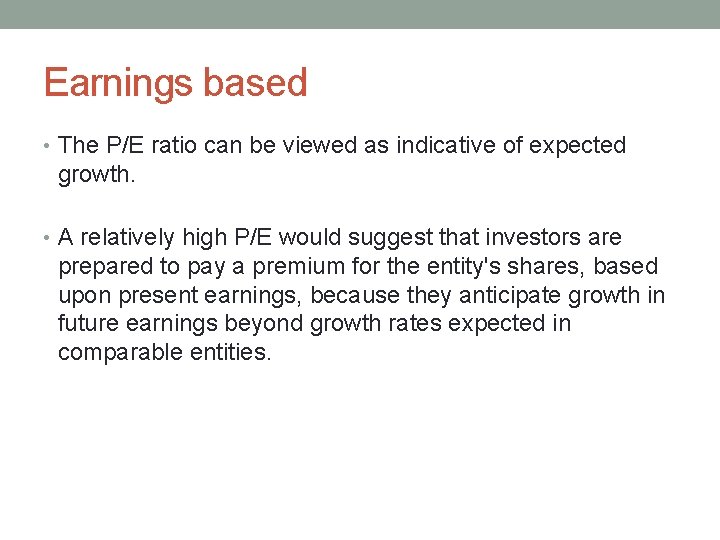 Earnings based • The P/E ratio can be viewed as indicative of expected growth.