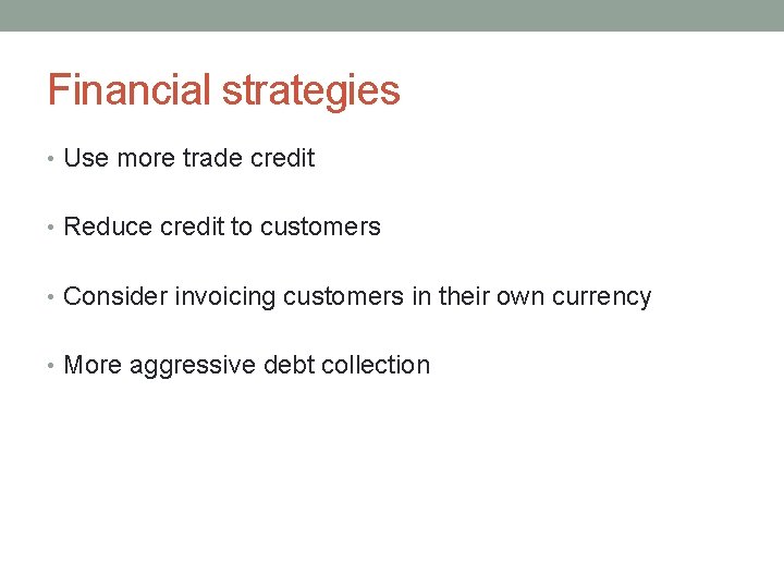 Financial strategies • Use more trade credit • Reduce credit to customers • Consider