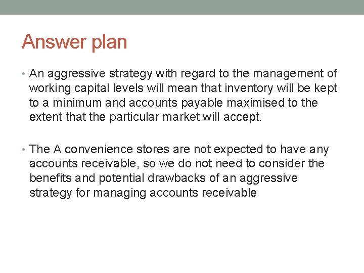 Answer plan • An aggressive strategy with regard to the management of working capital