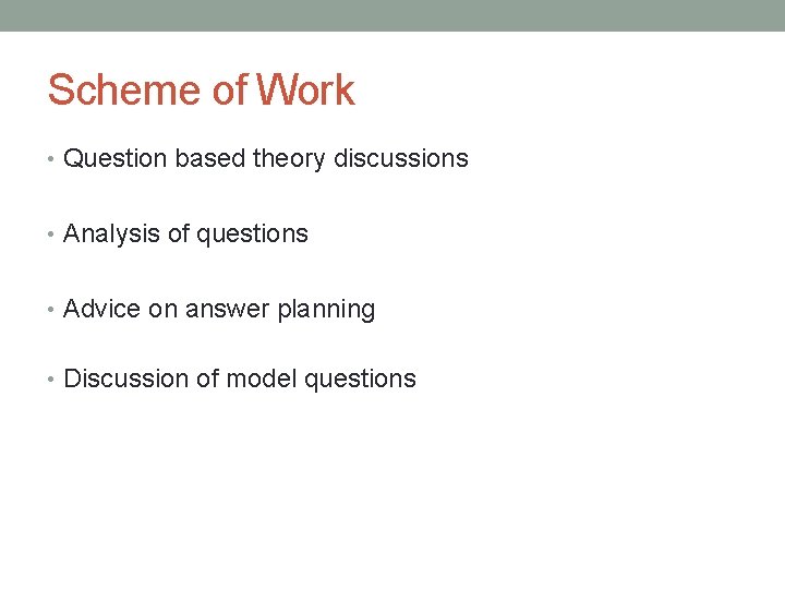 Scheme of Work • Question based theory discussions • Analysis of questions • Advice