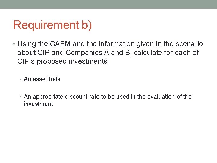 Requirement b) • Using the CAPM and the information given in the scenario about