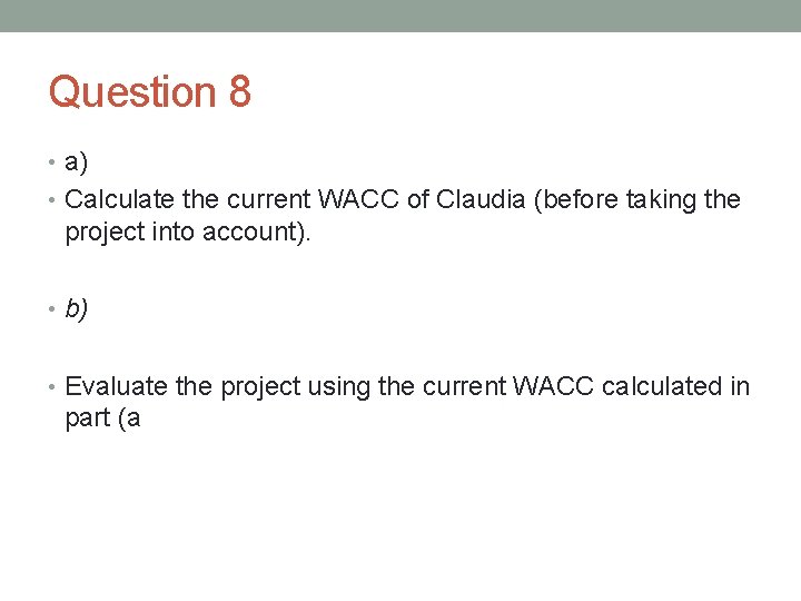 Question 8 • a) • Calculate the current WACC of Claudia (before taking the
