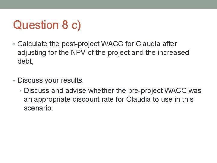 Question 8 c) • Calculate the post-project WACC for Claudia after adjusting for the