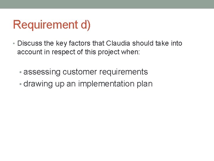 Requirement d) • Discuss the key factors that Claudia should take into account in