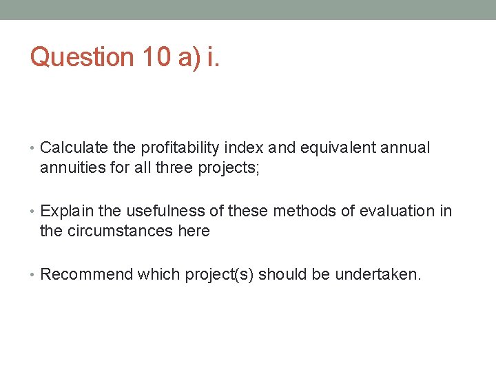 Question 10 a) i. • Calculate the profitability index and equivalent annual annuities for